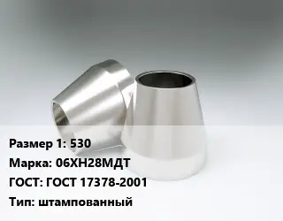 Переход нержавеющий 530 Сталь: 06ХН28МДТ ГОСТ: ГОСТ 17378-2001 штампованный